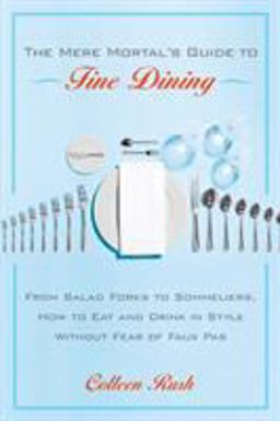 Mere Mortal's Guide to Fine Dining From Salad Forks to Sommeliers, How to Eat and Drink in Style Without Fear of Faux Pas  9780767922036 Front Cover