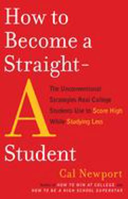 How to Become a Straight-A Student The Unconventional Strategies Real College Students Use to Score High While Studying Less  9780767922715 Front Cover
