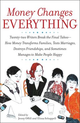 Money Changes Everything Twenty-Two Writers Break the Final Taboo--How Money Transforms Families, Tests Marriages, Destroys Friendships, and Sometimes Manages to Make People Happy  9780767922838 Front Cover