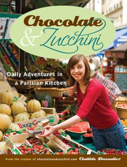 Chocolate and Zucchini Daily Adventures in a Parisian Kitchen  9780767923835 Front Cover