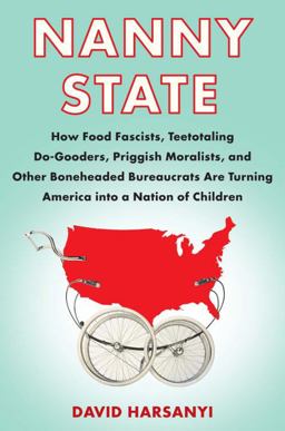 Nanny State : How Food Fascists, Teetotaling Do-Gooders, Priggish Moralists, and Other Boneheaded Bureaucrats Are Turning America into a Nation of Children  9780767924320 Front Cover