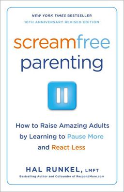 Screamfree Parenting, 10th Anniversary Revised Edition How to Raise Amazing Adults by Learning to Pause More and React Less  9780767927437 Front Cover