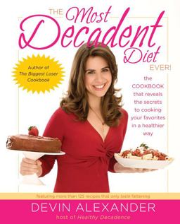 Most Decadent Diet Ever! The Cookbook That Reveals the Secrets to Cooking Your Favorites in a Healthier Way  9780767928816 Front Cover