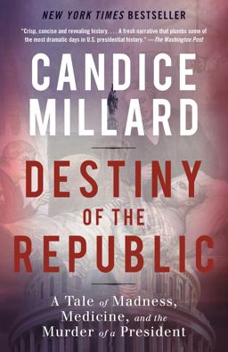 Destiny of the Republic A Tale of Madness, Medicine and the Murder of a President  9780767929714 Front Cover