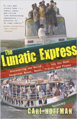 Lunatic Express Discovering the World ... Via Its Most Dangerous Buses, Boats, Trains, and Planes  9780767929813 Front Cover