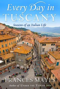 Every Day in Tuscany Seasons of an Italian Life  9780767929820 Front Cover