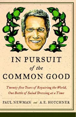 In Pursuit of the Common Good Twenty-Five Years of Improving the World, One Bottle of Salad Dressing at a Time  9780767929974 Front Cover