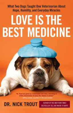Love Is the Best Medicine What Two Dogs Taught One Veterinarian about Hope, Humility, and Everyday Miracles  9780767931977 Front Cover