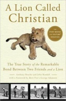 Lion Called Christian The True Story of the Remarkable Bond Between Two Friends and a Lion  9780767932301 Front Cover