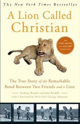 Lion Called Christian The True Story of the Remarkable Bond Between Two Friends and a Lion  9780767932370 Front Cover