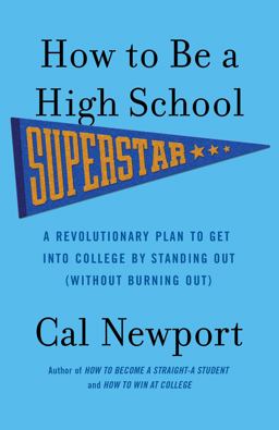 How to Be a High School Superstar A Revolutionary Plan to Get into College by Standing Out (Without Burning Out)  9780767932585 Front Cover