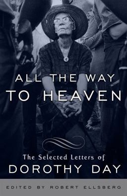 All the Way to Heaven The Selected Letters of Dorothy Day  9780767932813 Front Cover