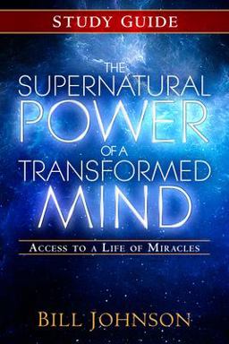 The Supernatural Power of a Transformed Mind Study Guide