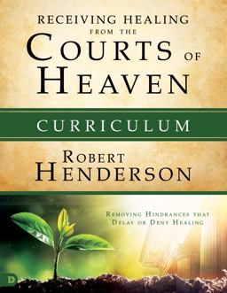 Receiving Healing from the Courts of Heaven Curriculum Receiving Healing from the Courts of Heaven Curriculum