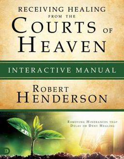 Receiving Healing from the Courts of Heaven Interactive Manual Receiving Healing from the Courts of Heaven Interactive Manual