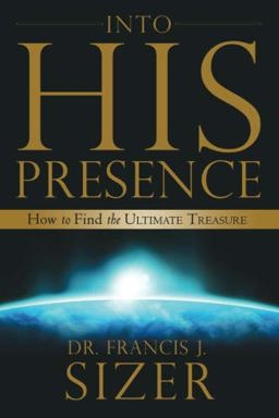Into His Presence How to Find the Ultimate Treasure  9780768424874 Front Cover