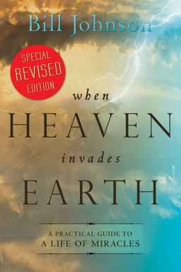 When Heaven Invades Earth A Practical Guide to a Life of Miracles - Developed for Personal and Small Group Development  9780768430547 Front Cover
