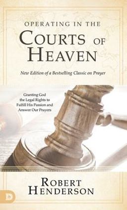 Operating in the Courts of Heaven (Revised and Expanded) Operating in the Courts of Heaven (Revised and Expanded)