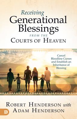 Receiving Generational Blessings from the Courts of Heaven Receiving Generational Blessings from the Courts of Heaven