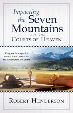 Impacting the Seven Mountains from the Courts of Heaven Impacting the Seven Mountains from the Courts of Heaven
