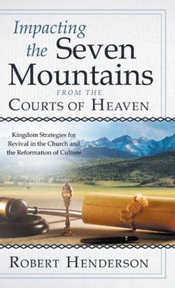 Impacting the Seven Mountains from the Courts of Heaven Impacting the Seven Mountains from the Courts of Heaven