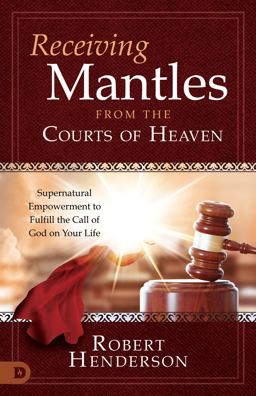 Receiving Mantles from the Courts of Heaven Receiving Mantles from the Courts of Heaven