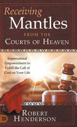 Receiving Mantles from the Courts of Heaven Receiving Mantles from the Courts of Heaven