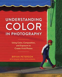 Understanding Color in Photography Using Color, Composition, and Exposure to Create Vivid Photos  9780770433116 Front Cover