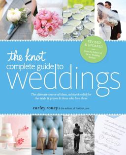 Knot Complete Guide to Weddings The Ultimate Source of Ideas, Advice, and Relief for the Bride and Groom and Those Who Love Them 2nd 9780770433383 Front Cover