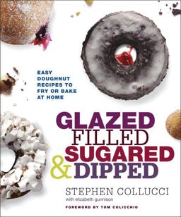 Glazed, Filled, Sugared and Dipped Easy Doughnut Recipes to Fry or Bake at Home: a Baking Book  9780770433574 Front Cover