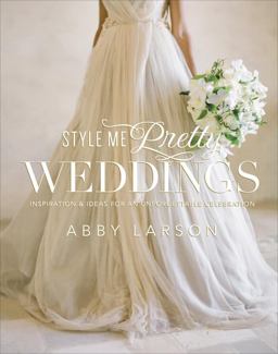 Style Me Pretty Weddings Inspiration and Ideas for an Unforgettable Celebration  9780770433789 Front Cover