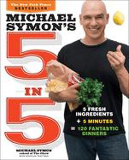 Michael Symon's 5 In 5 5 Fresh Ingredients + 5 Minutes = 120 Fantastic Dinners: a Cookbook  9780770434328 Front Cover