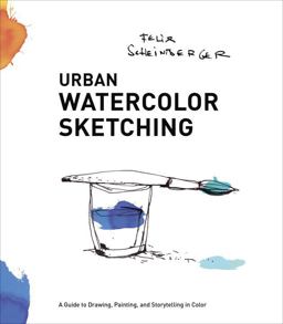 Urban Watercolor Sketching A Guide to Drawing, Painting, and Storytelling in Color  9780770435219 Front Cover