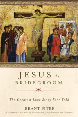 Jesus the Bridegroom The Greatest Love Story Ever Told  9780770435455 Front Cover
