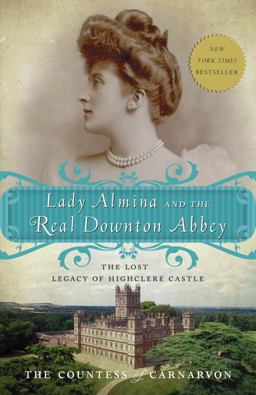 Lady Almina and the Real Downton Abbey The Lost Legacy of Highclere Castle  9780770435622 Front Cover
