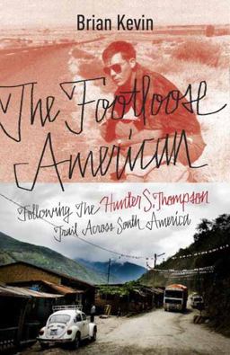 Footloose American Following the Hunter S. Thompson Trail Across South America  9780770436377 Front Cover