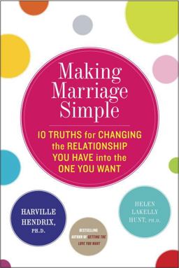Making Marriage Simple Ten Truths for Changing the Relationship You Have into the One You Want  9780770437121 Front Cover