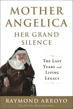 Mother Angelica Her Grand Silence The Last Years and Living Legacy  9780770437244 Front Cover