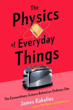 Physics of Everyday Things The Extraordinary Science Behind an Ordinary Day  9780770437732 Front Cover