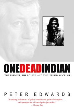 One Dead Indian The Premier, the Police, and the Ipperwash Crisis  9780771030475 Front Cover