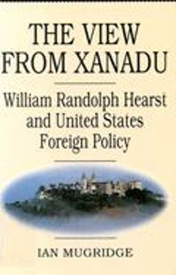 View from Xanadu William Randolph Hearst and United States Foreign Policy  9780773512955 Front Cover