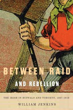 Between Raid and Rebellion The Irish in Buffalo and Toronto, 1867-1916  9780773540958 Front Cover