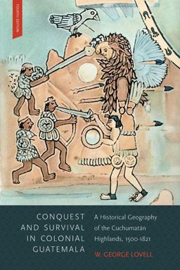 Conquest and Survival in Colonial Guatemala A Historical Geography of the Cuchumatï¿½n Highlands, 1500-1821 4th 9780773545274 Front Cover