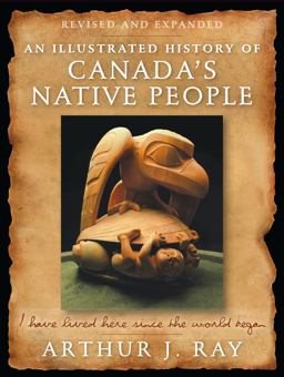 Illustrated History of Canada's Native People I Have Lived Here since the World Began 4th 9780773548008 Front Cover