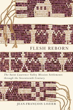 Flesh Reborn The Saint Lawrence Valley Mission Settlements Through the Seventeenth Century 3rd 9780773553453 Front Cover