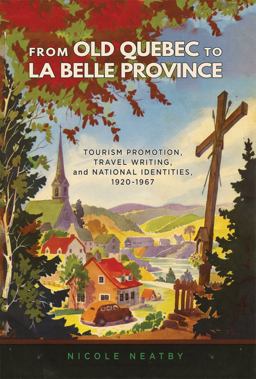 From Old Quebec to la Belle Province Tourism Promotion, Travel Writing, and National Identities, 1920-1967 3rd 9780773554962 Front Cover