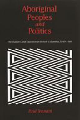 Aboriginal Peoples and Politics The Indian Land Question in British Columbia, 1849-1989  9780774803694 Front Cover