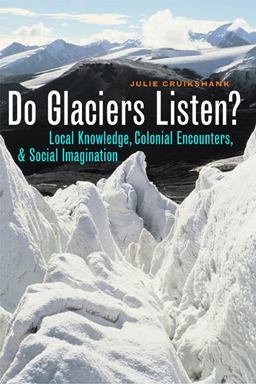 Do Glaciers Listen? Local Knowledge, Colonial Encounters, and Social Imagination  9780774811873 Front Cover