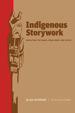 Indigenous Storywork Educating the Heart, Mind, Body, and Spirit  9780774814027 Front Cover