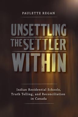 Unsettling the Settler Within Indian Residential Schools, Truth Telling, and Reconciliation in Canada  9780774817783 Front Cover